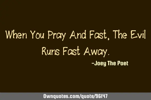 When You Pray And Fast, The Evil Runs Fast A