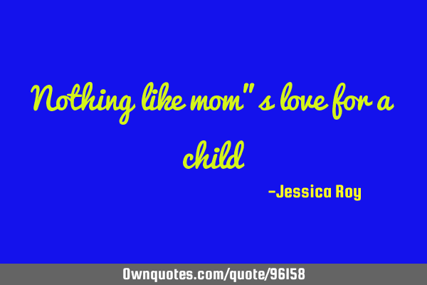 Nothing like mom"s love for a
