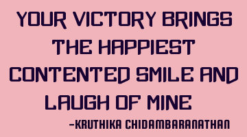Your victory brings the happiest contented smile and laugh of mine :)