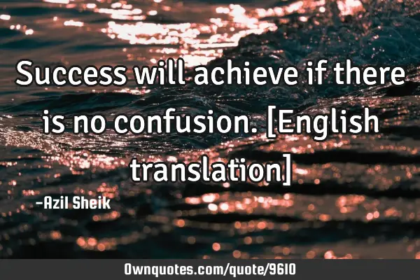 Success will achieve if there is no confusion. [English translation]