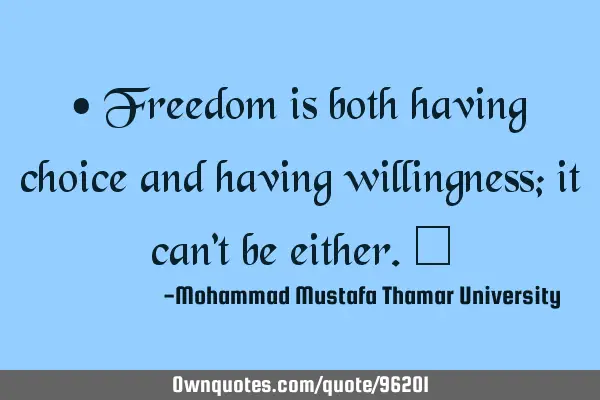 • Freedom is both having choice and having willingness; it can’t be either.‎