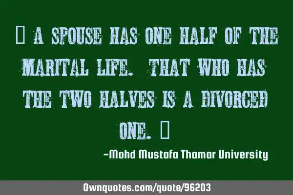 • A spouse has one half of the marital life. That who has the two halves is a divorced one.‎
