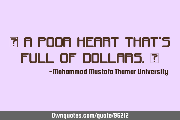 • A Poor heart that’s full of dollars.‎