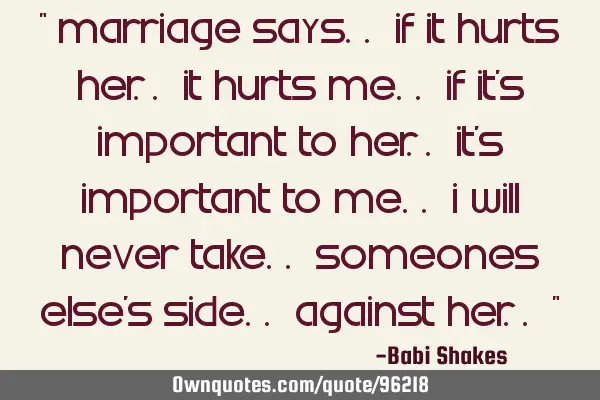 " MARRIAGE says.. if it HURTS HER.. it HURTS ME.. if it