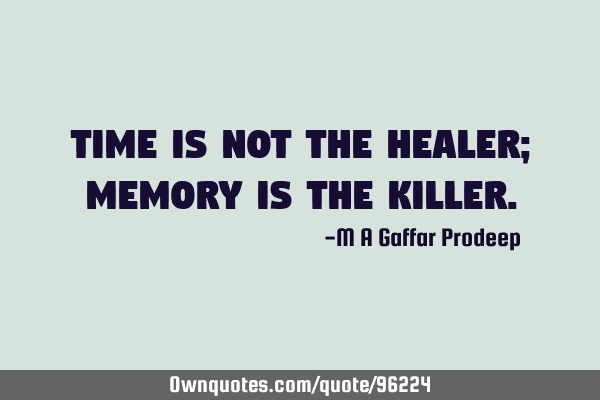 Time is not the healer; memory is the