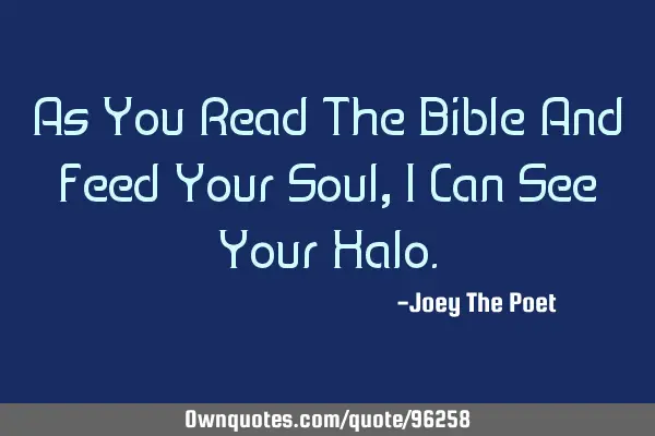 As You Read The Bible And Feed Your Soul, I Can See Your H
