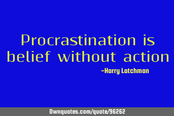 Procrastination is belief without