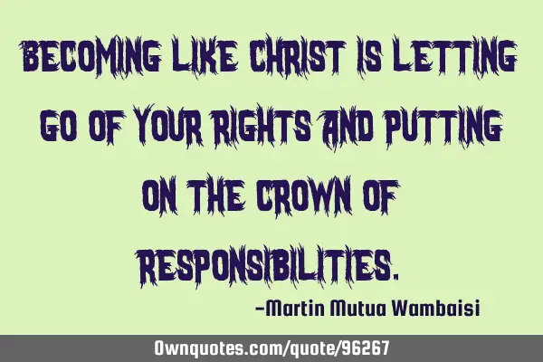 Becoming like Christ is letting go of your rights and putting on the crown of