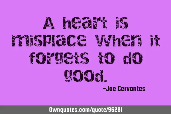 A heart is misplace when it forgets to do