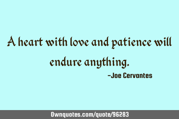 A heart with love and patience will endure