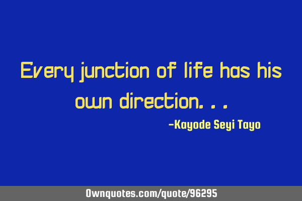 Every junction of life has his own
