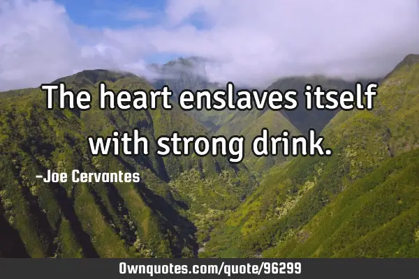 The heart enslaves itself with strong