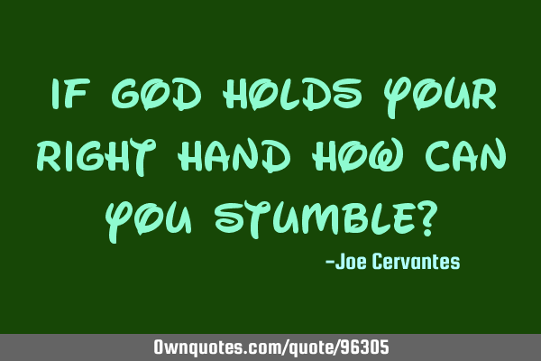 If god holds your right hand how can you stumble?