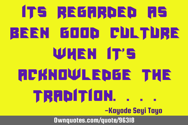 Its regarded as been good culture when it