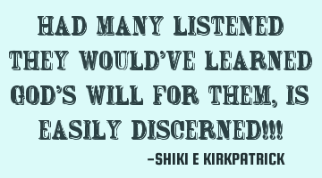Had Many Listened They Would've Learned God's Will For Them, Is Easily Discerned!!!