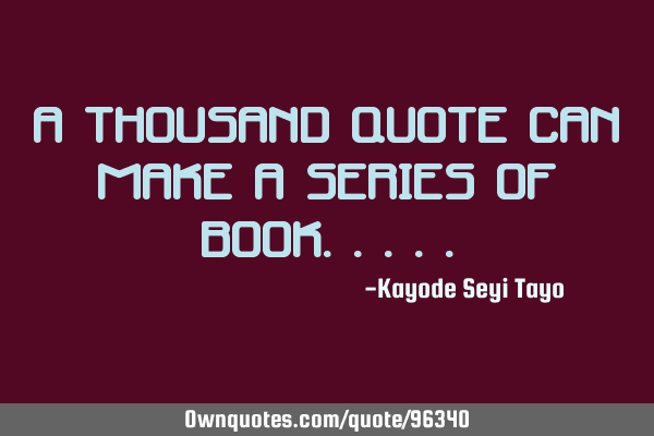 A thousand quote can make a series of