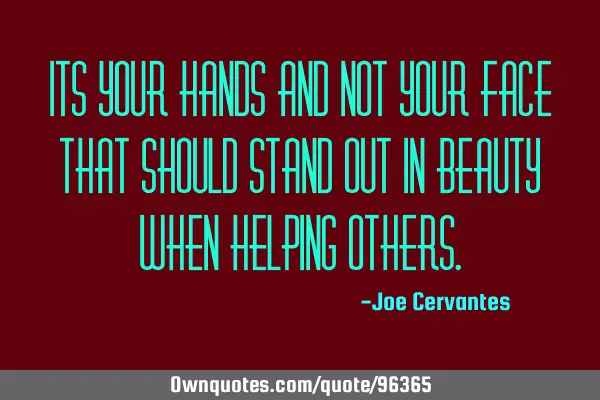 Its your hands and not your face that should stand out in beauty when helping