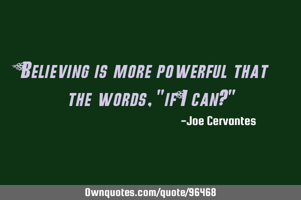 Believing is more powerful that the words, "if I can?"