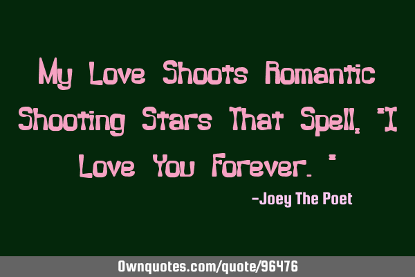 My Love Shoots Romantic Shooting Stars That Spell, "I Love You Forever."
