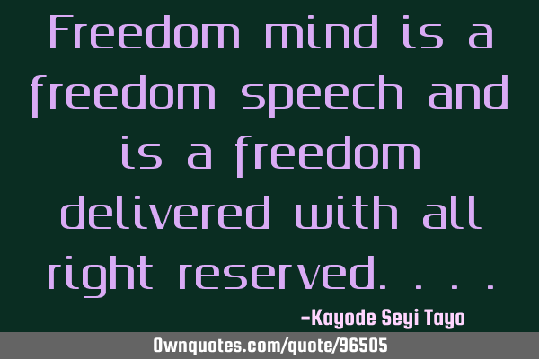 Freedom mind is a freedom speech and is a freedom delivered with all right