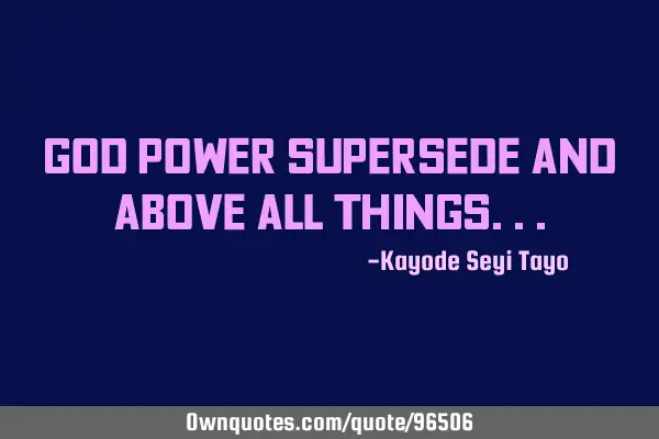 God power supersede and above all
