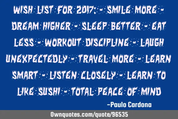 Wish List for 2017: - smile more - dream higher - sleep better - eat less - workout discipline -