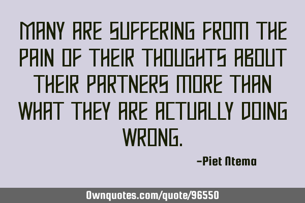 Many are suffering from the pain of their thoughts about their partners more than what they are
