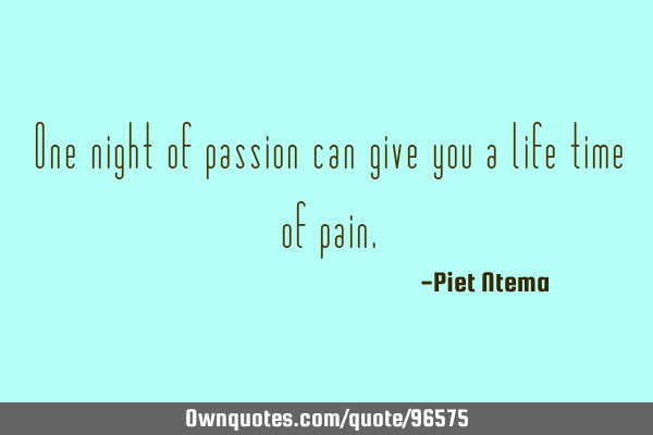One night of passion can give you a life time of