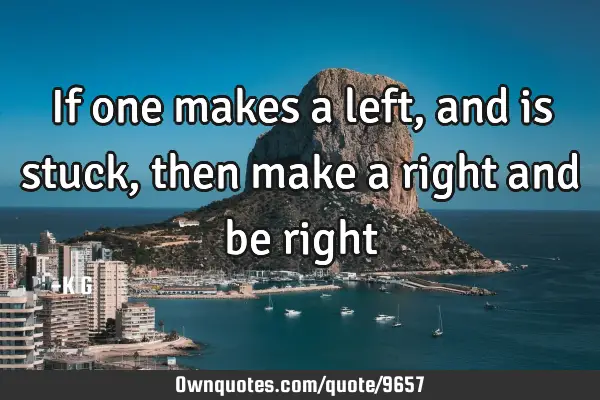 If one makes a left, and is stuck, then make a right and be