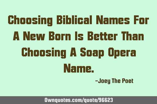 Choosing Biblical Names For A New Born Is Better Than Choosing A Soap Opera N