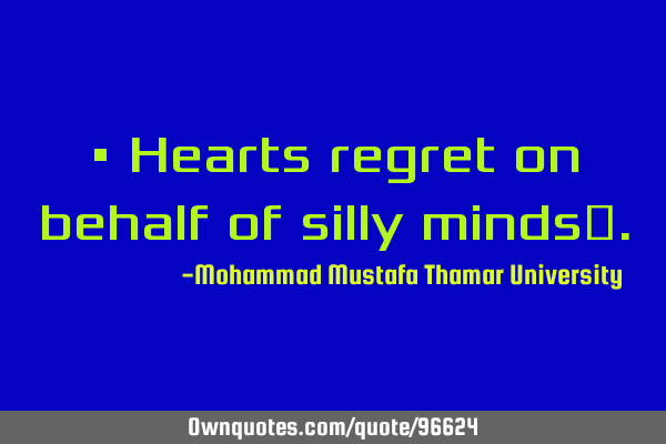 • Hearts regret on behalf of silly minds‎
