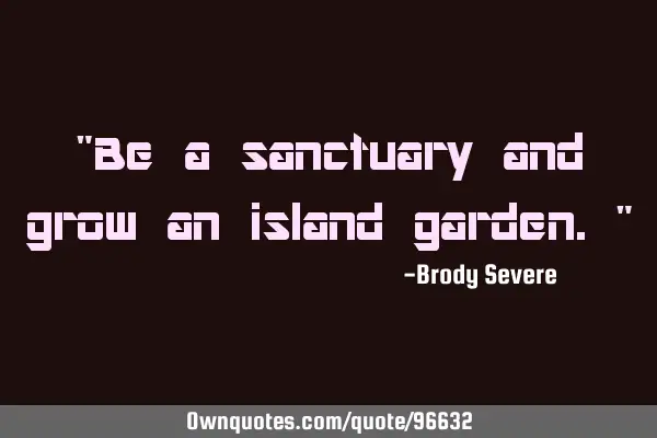 Be a sanctuary and grow an island