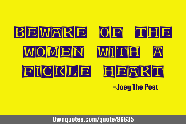 Beware Of The Women With A Fickle H