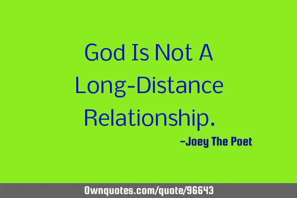 God Is Not A Long-Distance R