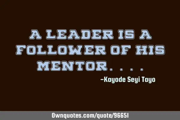A leader is a follower of his