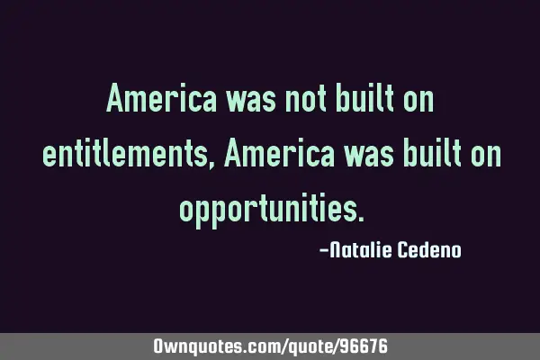 America was not built on entitlements, America was built on