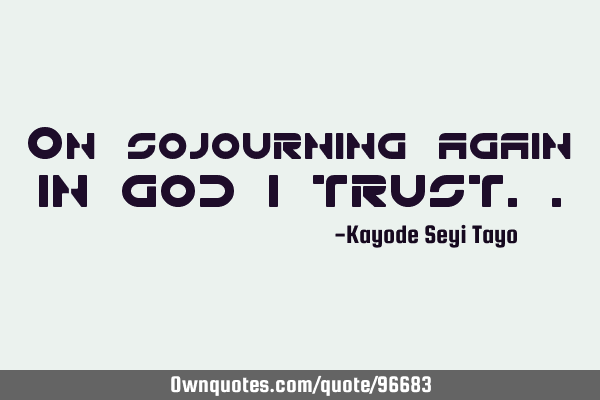 On sojourning again IN GOD I TRUST
