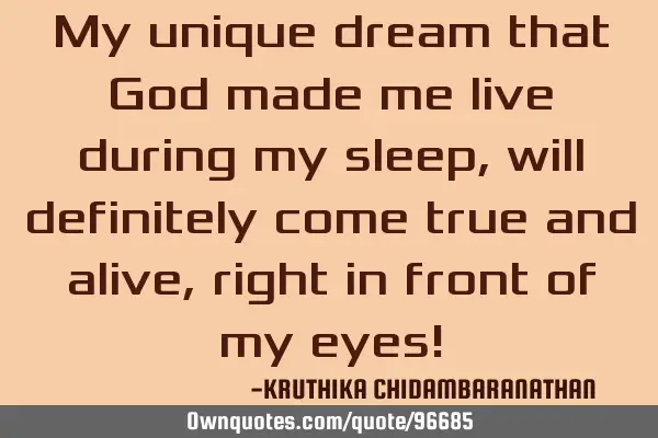 My unique dream that God made me live during my sleep,will definitely come true and alive,right in