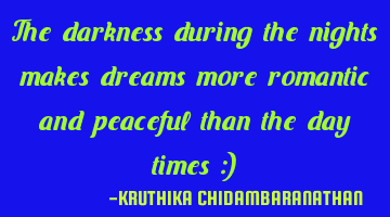 The darkness during the nights makes dreams more romantic and peaceful than the day times :)