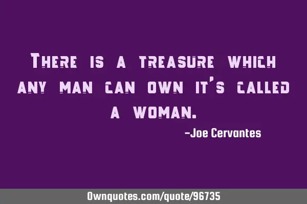 There is a treasure which any man can own it