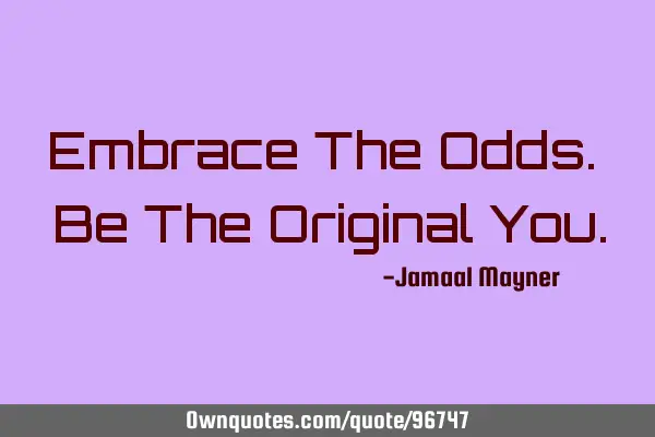 Embrace The Odds. Be The Original Y