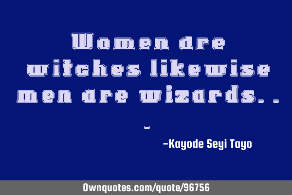 Women are witches likewise men are