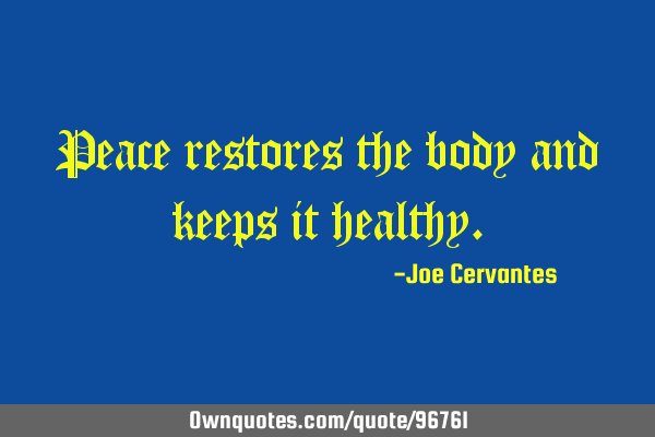 Peace restores the body and keeps it