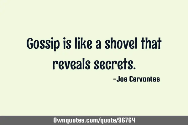 Gossip is like a shovel that reveals