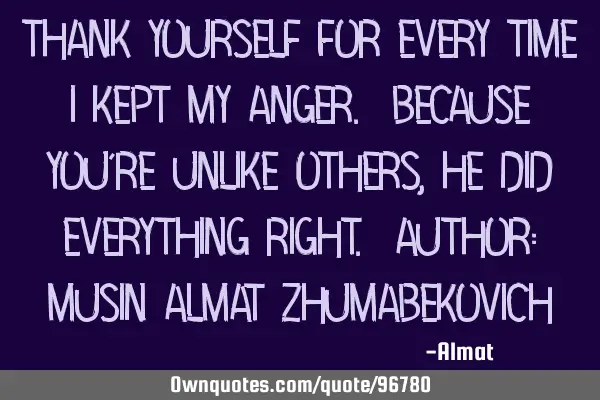 Thank yourself for every time I kept my anger. Because you