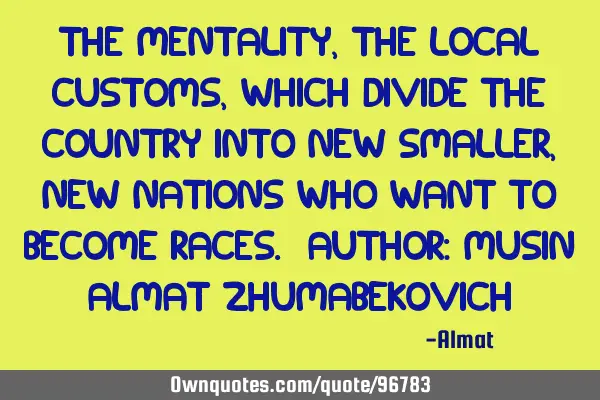 The mentality, the local customs, which divide the country into new smaller, new nations who want