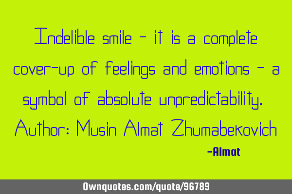 Indelible smile - it is a complete cover-up of feelings and emotions - a symbol of absolute