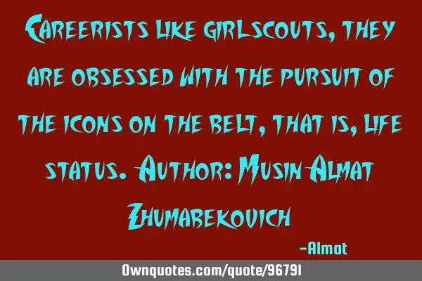 Careerists like girl scouts, they are obsessed with the pursuit of the icons on the belt, that is,