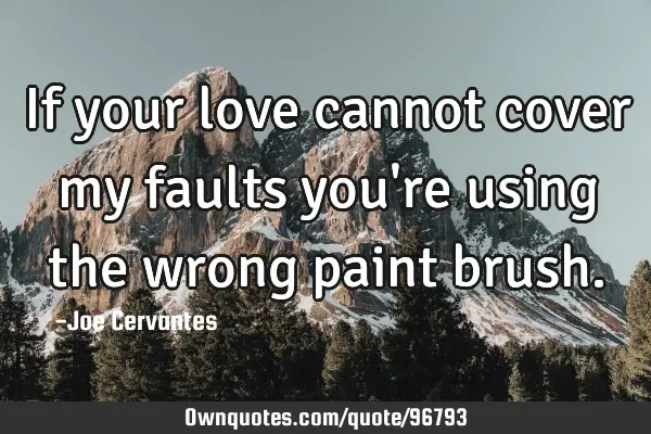 If your love cannot cover my faults you