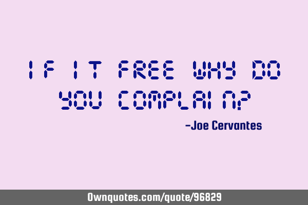 If it free why do you complain?
